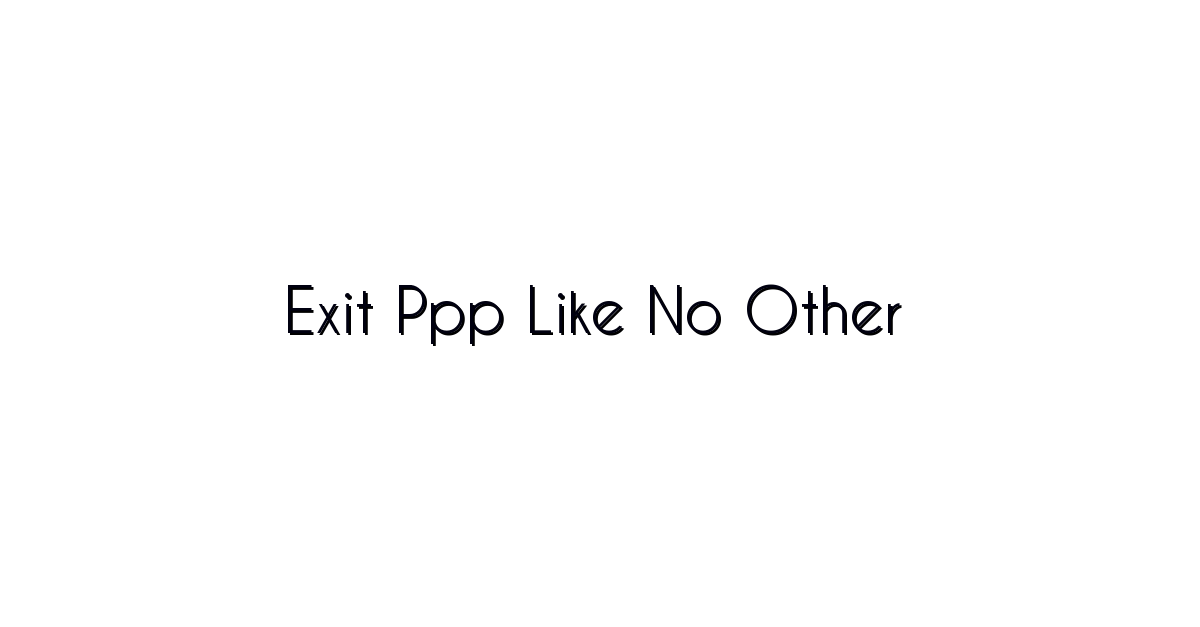 Exit Ppp Like No Other
